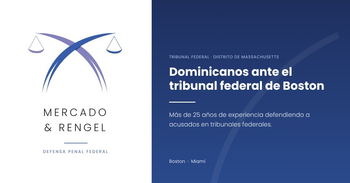 Dominicanos ante el tribunal federal de Boston: los casos de octubre de 2026 y lo que significan en años de prisión